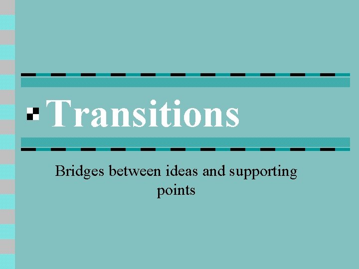 Transitions Bridges between ideas and supporting points 