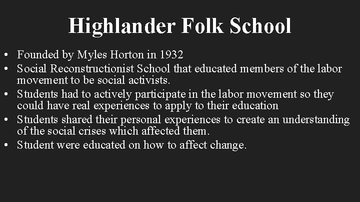 Highlander Folk School • Founded by Myles Horton in 1932 • Social Reconstructionist School