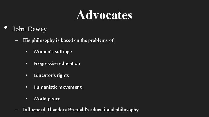  • Advocates John Dewey – His philosophy is based on the problems of:
