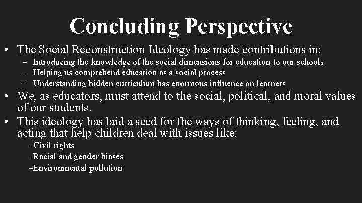 Concluding Perspective • The Social Reconstruction Ideology has made contributions in: – Introducing the
