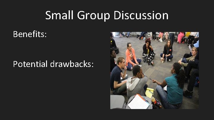 Small Group Discussion Benefits: Potential drawbacks: 