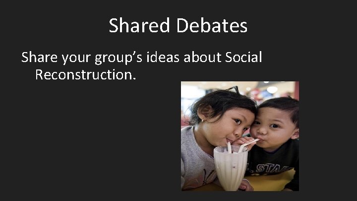 Shared Debates Share your group’s ideas about Social Reconstruction. 