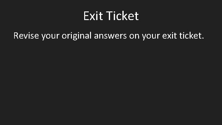 Exit Ticket Revise your original answers on your exit ticket. 
