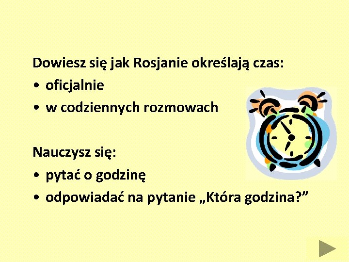 Dowiesz się jak Rosjanie określają czas: • oficjalnie • w codziennych rozmowach Nauczysz się: