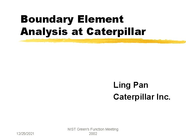 Boundary Element Analysis at Caterpillar Ling Pan Caterpillar Inc. 12/25/2021 NIST Green's Function Meeting
