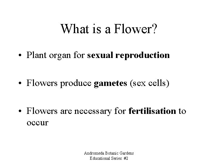 What is a Flower? • Plant organ for sexual reproduction • Flowers produce gametes