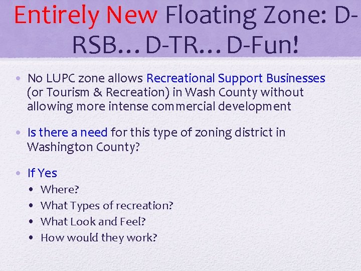 Entirely New Floating Zone: DRSB…D-TR…D-Fun! • No LUPC zone allows Recreational Support Businesses (or