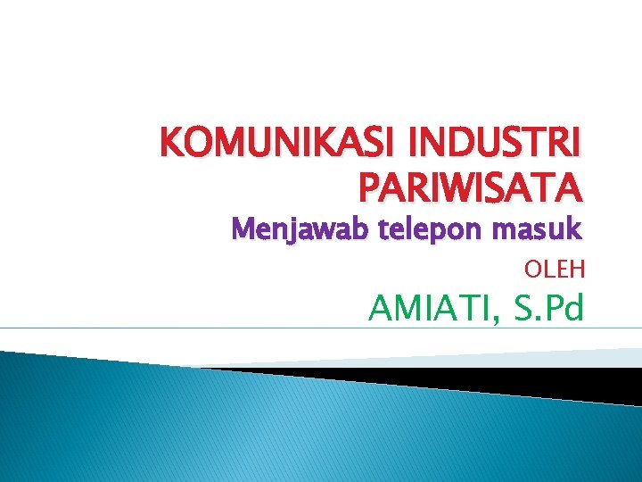 KOMUNIKASI INDUSTRI PARIWISATA Menjawab telepon masuk OLEH AMIATI, S. Pd 