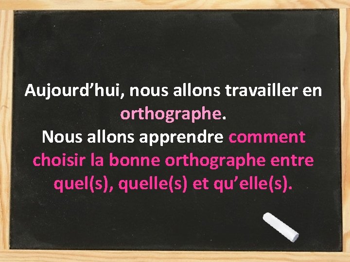 Aujourd’hui, nous allons travailler en orthographe. Nous allons apprendre comment choisir la bonne orthographe