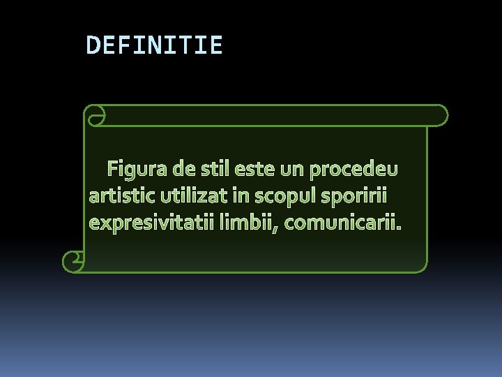 DEFINITIE Figura de stil este un procedeu artistic utilizat in scopul sporirii expresivitatii limbii,