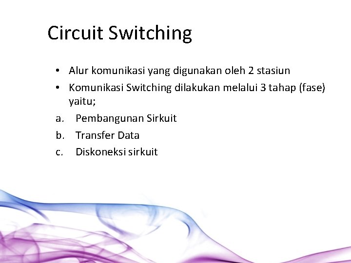 Circuit Switching • Alur komunikasi yang digunakan oleh 2 stasiun • Komunikasi Switching dilakukan