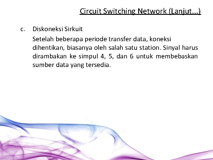 Circuit Switching Network (Lanjut. . . ) c. Diskoneksi Sirkuit Setelah beberapa periode transfer