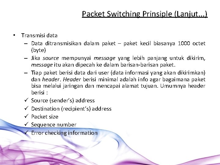 Packet Switching Prinsiple (Lanjut. . . ) • Transmisi data – Data ditransmisikan dalam
