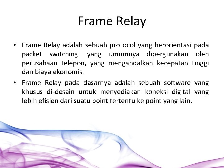 Frame Relay • Frame Relay adalah sebuah protocol yang berorientasi pada packet switching, yang