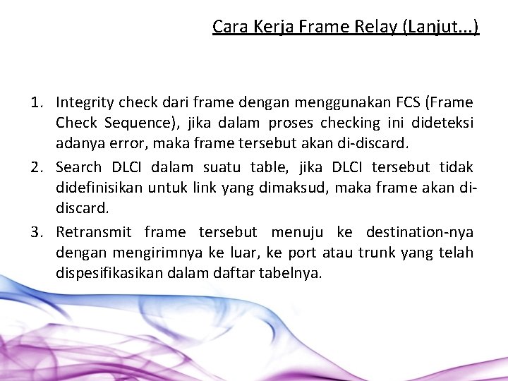 Cara Kerja Frame Relay (Lanjut. . . ) 1. Integrity check dari frame dengan