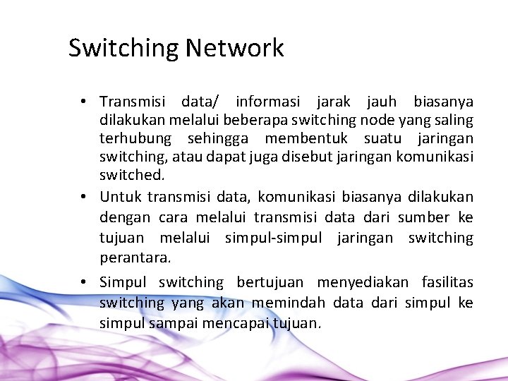 Switching Network • Transmisi data/ informasi jarak jauh biasanya dilakukan melalui beberapa switching node