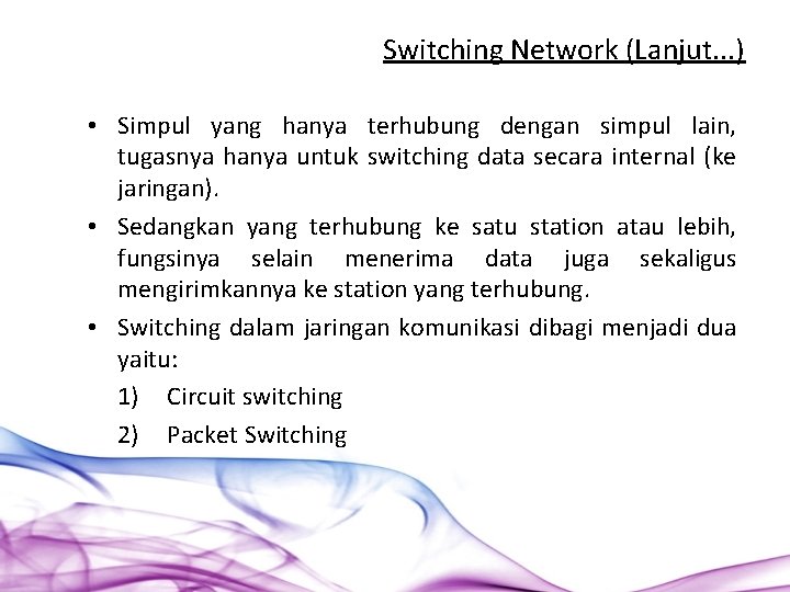 Switching Network (Lanjut. . . ) • Simpul yang hanya terhubung dengan simpul lain,