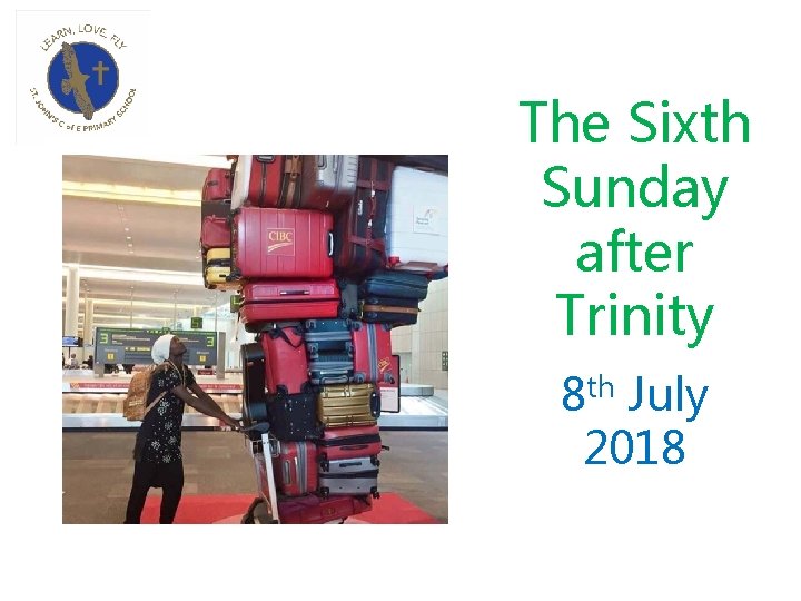 The Sixth Sunday after Trinity 8 th July 2018 