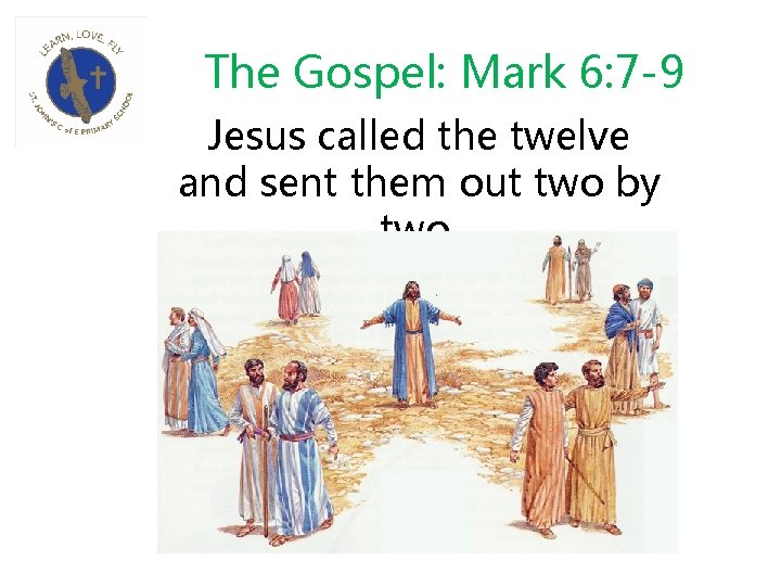 The Gospel: Mark 6: 7 -9 Jesus called the twelve and sent them out