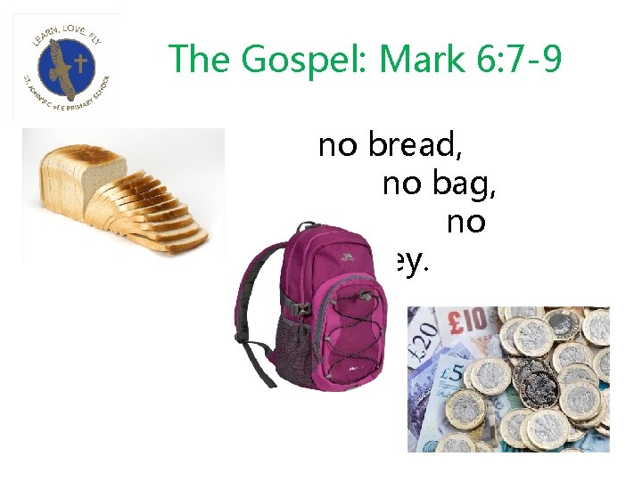 The Gospel: Mark 6: 7 -9 no bread, no bag, no money. 