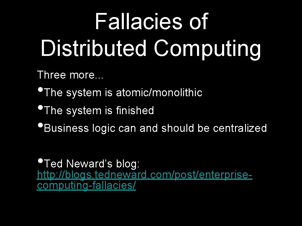 Fallacies of Distributed Computing Three more. . . • The system is atomic/monolithic •