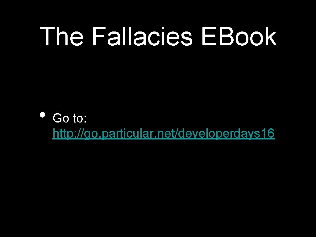 The Fallacies EBook • Go to: http: //go. particular. net/developerdays 16 