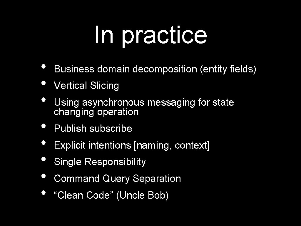 In practice • • Business domain decomposition (entity fields) Vertical Slicing Using asynchronous messaging