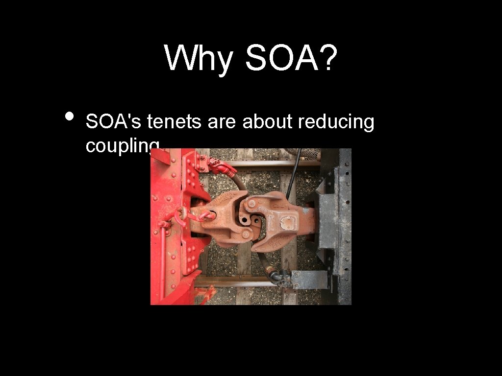 Why SOA? • SOA's tenets are about reducing coupling. 