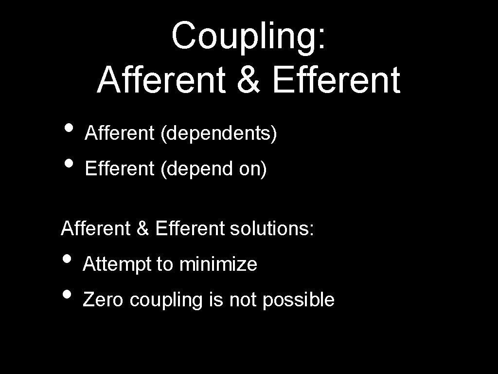 Coupling: Afferent & Efferent • Afferent (dependents) • Efferent (depend on) Afferent & Efferent