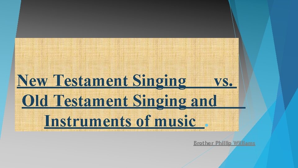 New Testament Singing vs. Old Testament Singing and Instruments of music. Brother Phillip Williams