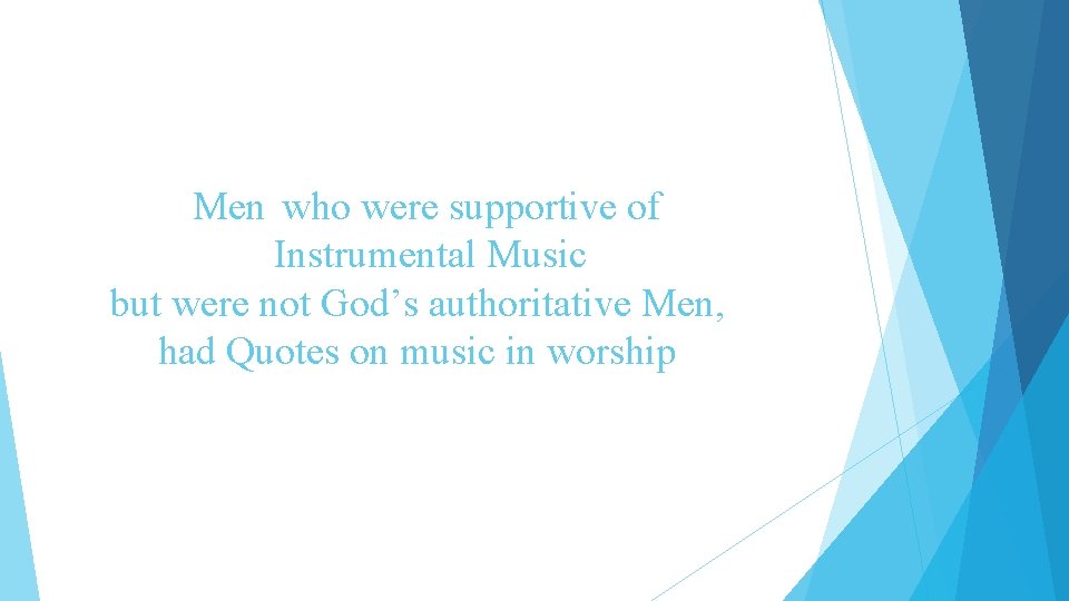 Men who were supportive of Instrumental Music but were not God’s authoritative Men, had