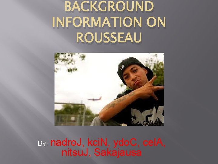 BACKGROUND INFORMATION ON ROUSSEAU By: nadro. J, kci. N, ydo. C, cel. A, nitsu.