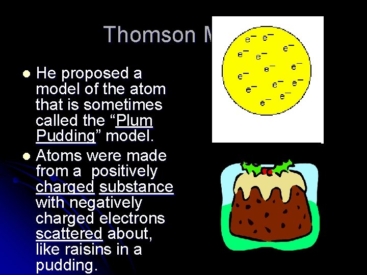 Thomson Model He proposed a model of the atom that is sometimes called the