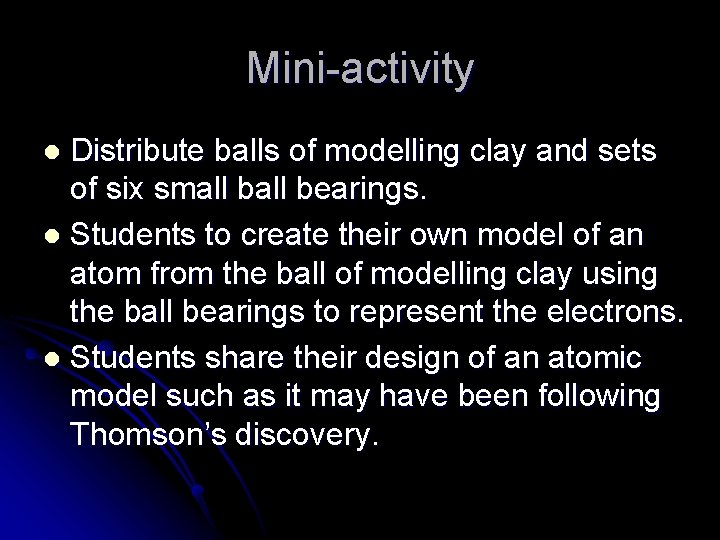 Mini-activity Distribute balls of modelling clay and sets of six small bearings. l Students