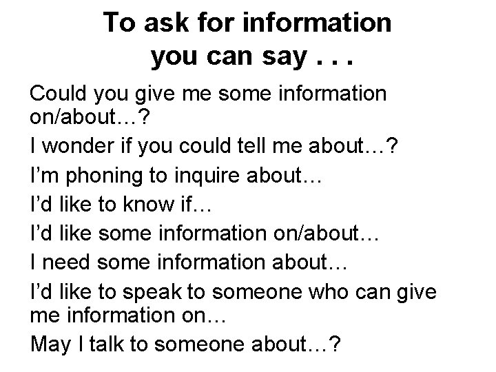 To ask for information you can say. . . Could you give me some
