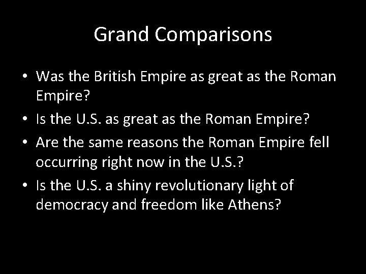 Grand Comparisons • Was the British Empire as great as the Roman Empire? •