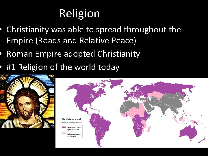 Religion • Christianity was able to spread throughout the Empire (Roads and Relative Peace)