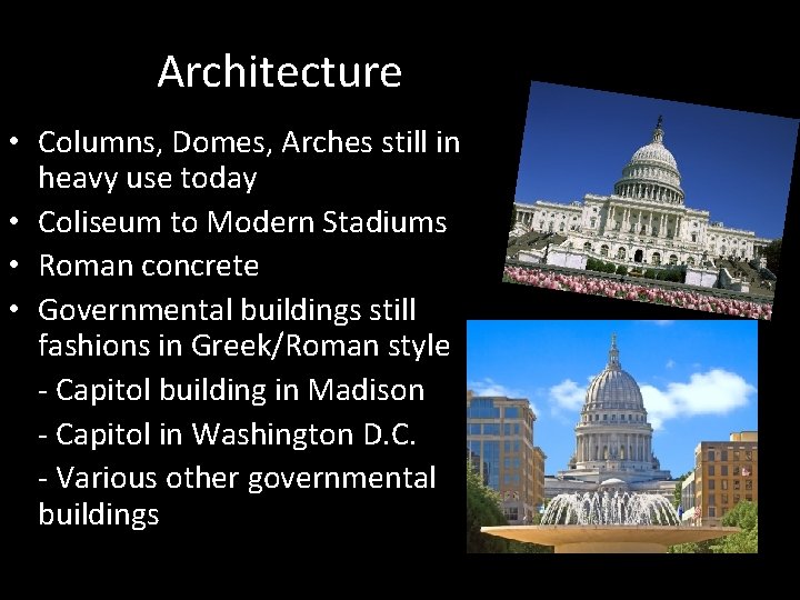 Architecture • Columns, Domes, Arches still in heavy use today • Coliseum to Modern