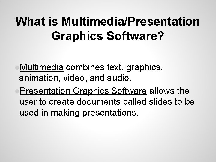 What is Multimedia/Presentation Graphics Software? ●Multimedia combines text, graphics, animation, video, and audio. ●Presentation What is Multimedia/Presentation Graphics Software? ●Multimedia combines text, graphics, animation, video, and audio. ●Presentation