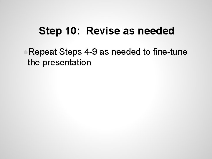 Step 10: Revise as needed ●Repeat Steps 4 -9 as needed to fine-tune the Step 10: Revise as needed ●Repeat Steps 4 -9 as needed to fine-tune the