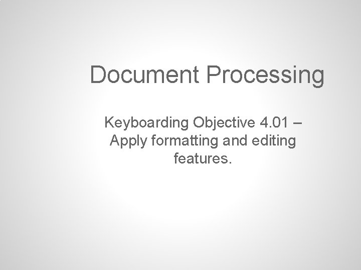 Document Processing Keyboarding Objective 4. 01 – Apply formatting and editing features. Document Processing Keyboarding Objective 4. 01 – Apply formatting and editing features.