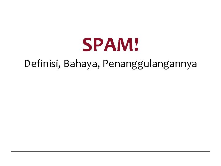 SPAM! Definisi, Bahaya, Penanggulangannya 