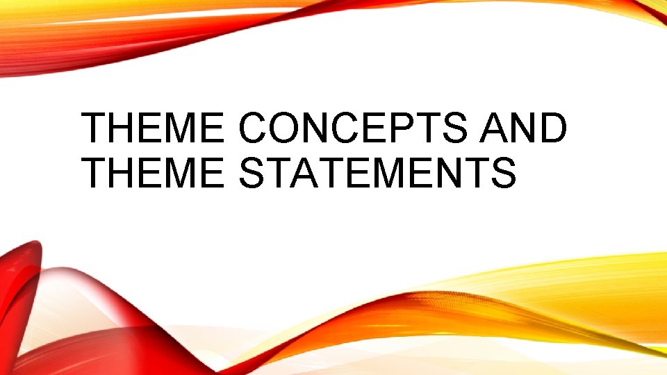THEME CONCEPTS AND THEME STATEMENTS 