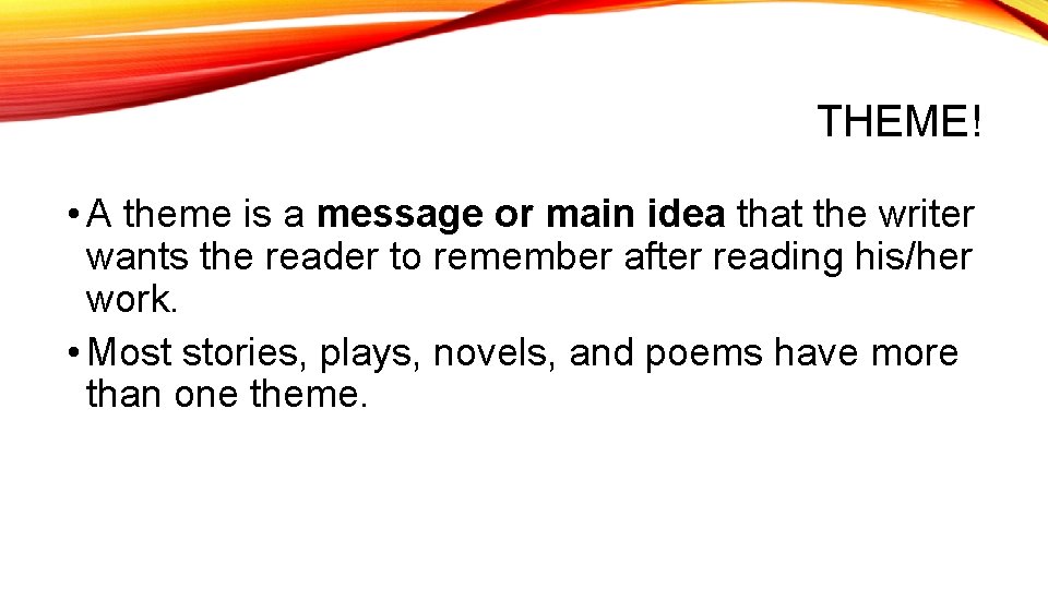 THEME! • A theme is a message or main idea that the writer wants