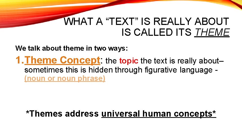 WHAT A “TEXT” IS REALLY ABOUT IS CALLED ITS THEME We talk about theme