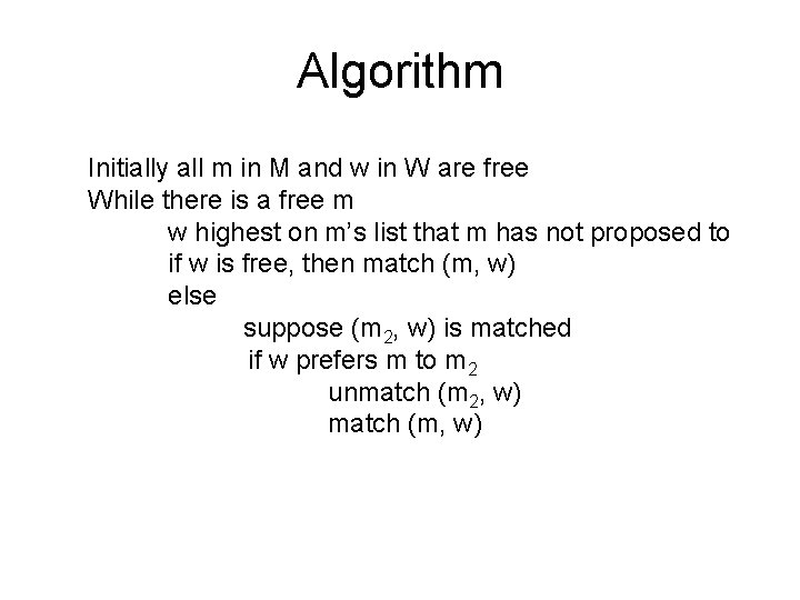 Algorithm Initially all m in M and w in W are free While there