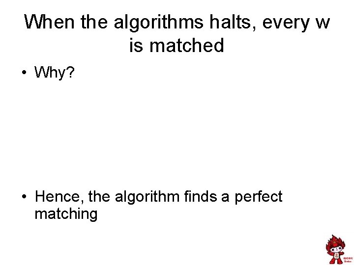 When the algorithms halts, every w is matched • Why? • Hence, the algorithm