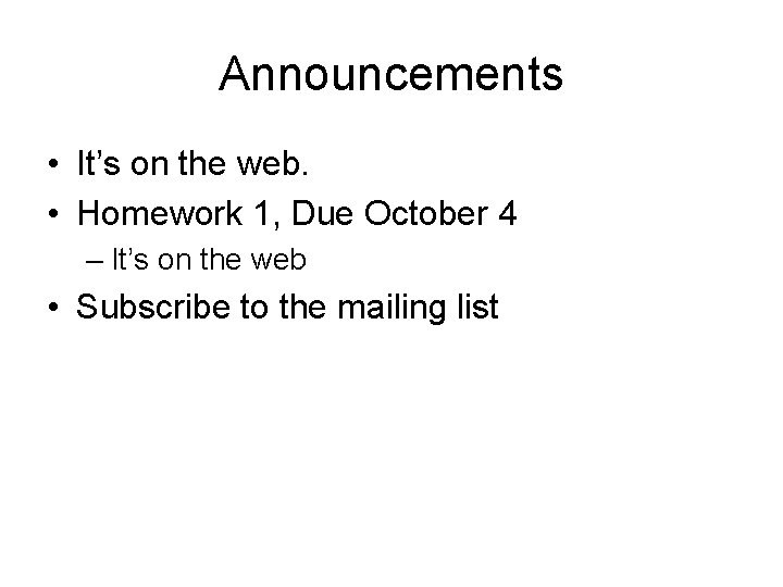 Announcements • It’s on the web. • Homework 1, Due October 4 – It’s