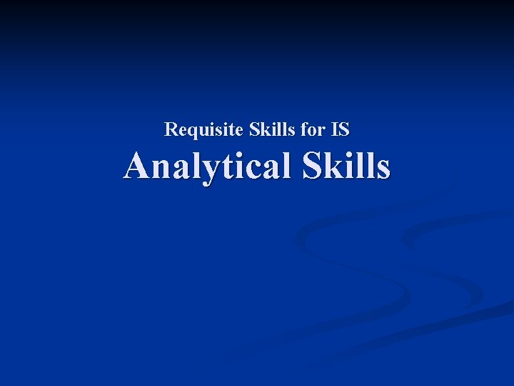 Requisite Skills for IS Analytical Skills 