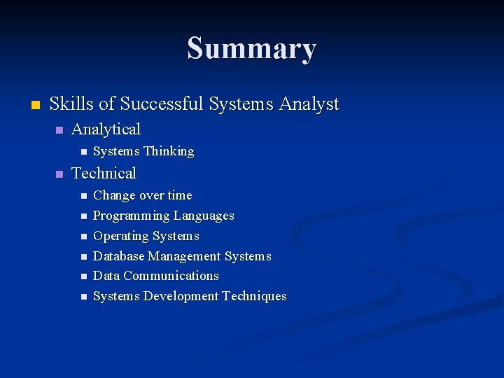 Summary n Skills of Successful Systems Analyst n Analytical n n Systems Thinking Technical